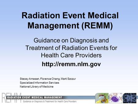 Radiation Event Medical Management (REMM) Guidance on Diagnosis and Treatment of Radiation Events for Health Care Providers  Stacey.