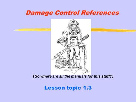 Damage Control References Lesson topic 1.3 ( So where are all the manuals for this stuff?)