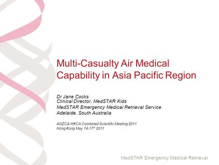MedSTAR Emergency Medical Retrieval Multi-Casualty Air Medical Capability in Asia Pacific Region Dr Jane Cocks Clinical Director, MedSTAR Kids MedSTAR.