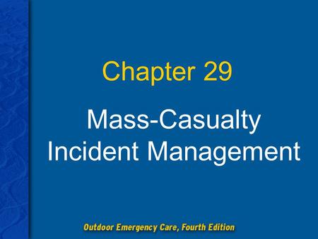 Chapter 29 Mass-Casualty Incident Management. Chapter 29: Mass-Casualty Incident Management 2 Discuss the various environmental hazards that affect the.