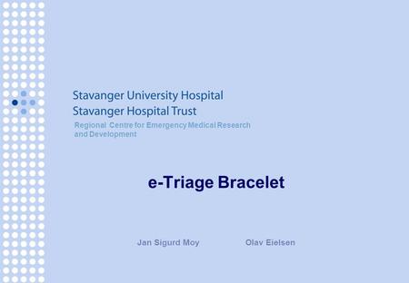 E-Triage Bracelet Jan Sigurd Moy Olav Eielsen Regional Centre for Emergency Medical Research and Development.