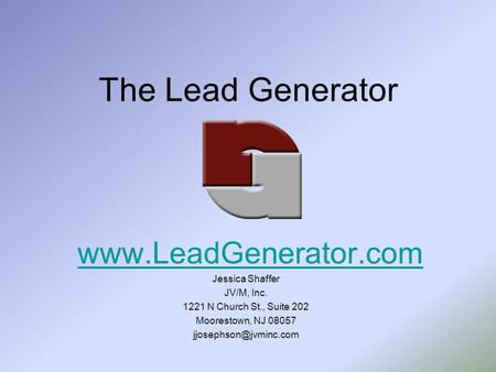 The Lead Generator  Jessica Shaffer JV/M, Inc. 1221 N Church St., Suite 202 Moorestown, NJ 08057