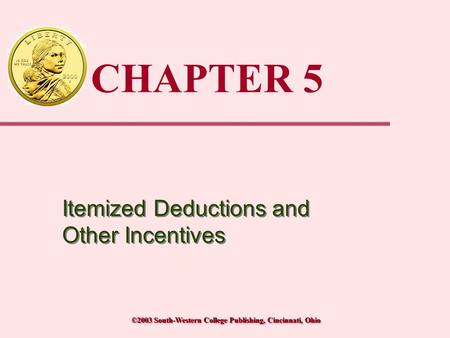 ©2003 South-Western College Publishing, Cincinnati, Ohio CHAPTER 5 Itemized Deductions and Other Incentives.