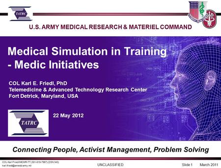 March 2011 UNCLASSIFIED COL Karl Friedl/MCMR-TT (301-619-7967) (DSN 343) U.S. ARMY MEDICAL RESEARCH & MATERIEL COMMAND Medical.