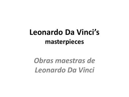 Leonardo Da Vinci’s masterpieces Obras maestras de Leonardo Da Vinci.