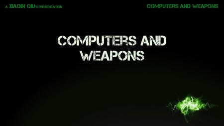 Computers and WEAPONS. Computers as Weapons or help Weapons.