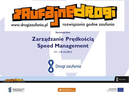Solutions to improve roads, journeys and communities Seminarium Zarządzanie Prędkością Speed Management 17 – 18.10.2013.