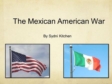 The Mexican American War By Sydni Kitchen Who was involved in the Mexican American War? Many types of people, religions, and states were involved in.