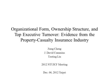 Organizational Form, Ownership Structure, and Top Executive Turnover: Evidence from the Property-Casualty Insurance Industry Jiang Cheng J. David Cummins.