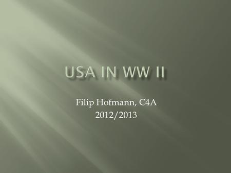 Filip Hofmann, C4A 2012/2013.  Pearl Harbor  Battle of Guadalcanal  Battle of Normandy  Battle of Ardena  Atom bomb.