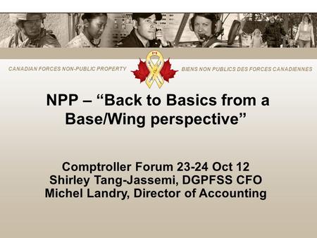 CANADIAN FORCES NON-PUBLIC PROPERTY BIENS NON PUBLICS DES FORCES CANADIENNES NPP – “Back to Basics from a Base/Wing perspective” Comptroller Forum 23-24.