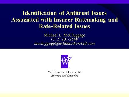 Identification of Antitrust Issues Associated with Insurer Ratemaking and Rate-Related Issues Michael L. McCluggage (312) 201-2548
