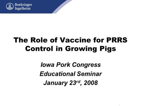 The Role of Vaccine for PRRS Control in Growing Pigs Iowa Pork Congress Educational Seminar January 23 rd, 2008.