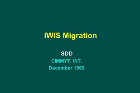 IWIS Migration SDD CIMMYT, INT. December 1999. Agenda u u Introduction u u Why Migration u u The Migration Project u u The Migration Process u u The Migration.