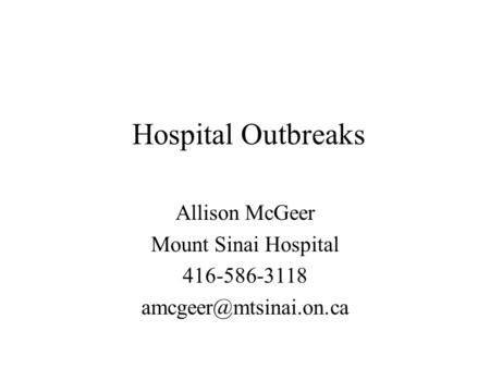Hospital Outbreaks Allison McGeer Mount Sinai Hospital 416-586-3118