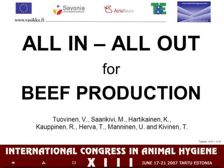 ALL IN – ALL OUT for BEEF PRODUCTION Tuovinen, V., Saarikivi, M., Hartikainen, K., Kauppinen, R., Herva, T., Manninen, U. and Kivinen, T. Tuesday 14:20.
