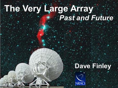 The Very Large Array Past and Future Dave Finley.
