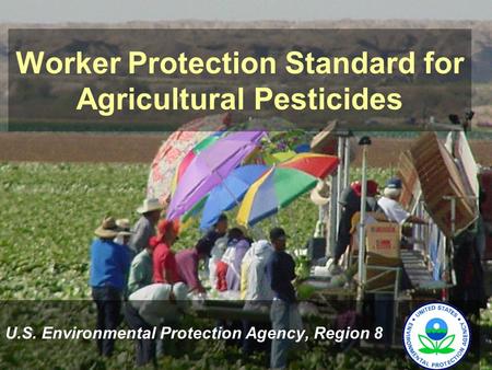 Worker Protection Standard for Agricultural Pesticides U.S. Environmental Protection Agency, Region 8.