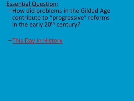 Essential Question: How did problems in the Gilded Age contribute to “progressive” reforms in the early 20th century? This Day in History.