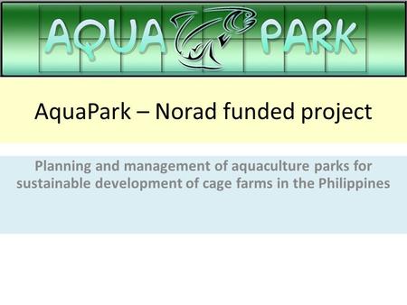AquaPark – Norad funded project Planning and management of aquaculture parks for sustainable development of cage farms in the Philippines.