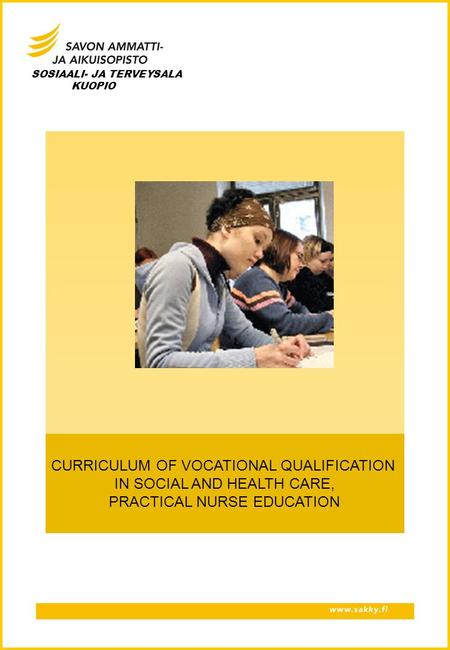 CURRICULUM OF VOCATIONAL QUALIFICATION IN SOCIAL AND HEALTH CARE, PRACTICAL NURSE EDUCATION SOSIAALI- JA TERVEYSALA KUOPIO.