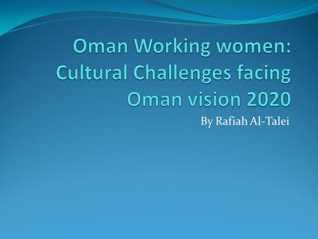 By Rafiah Al-Talei. Oman Vision 2020 Human Resources Development: Enhance women skills to face work challenges on the local, Arab and international levels.