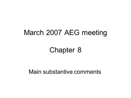 March 2007 AEG meeting Chapter 8 Main substantive comments.