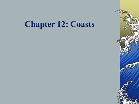 Chapter 12: Coasts Classification (difficult task) tectonics active passive sea-level change may vary widely causes global (eustatic) from +6m to -125.