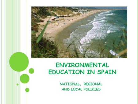 ENVIRONMENTAL EDUCATION IN SPAIN NATIONAL, REGIONAL AND LOCAL POLICIES.