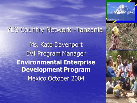 Ms. Kate Davenport EVI Program Manager Environmental Enterprise Development Program Mexico October 2004 YES Country Network -Tanzania.