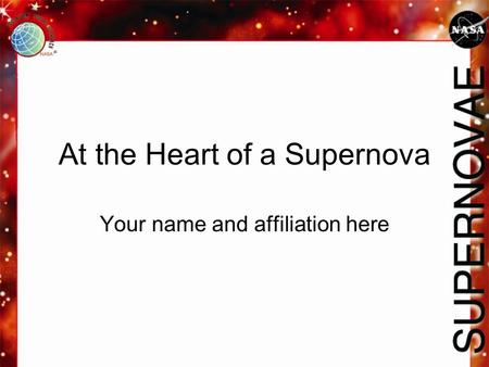 At the Heart of a Supernova Your name and affiliation here.