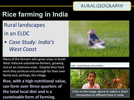 RURAL GEOGRAPHY Many of the farmers who grow crops in South West India are subsistence farmers, growing rice on an intensive scale. Despite their hard.