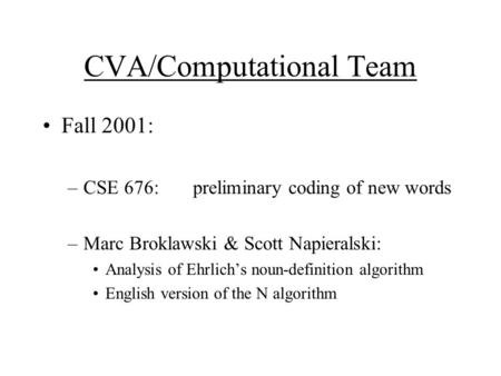 CVA/Computational Team Fall 2001: –CSE 676:preliminary coding of new words –Marc Broklawski & Scott Napieralski: Analysis of Ehrlich’s noun-definition.