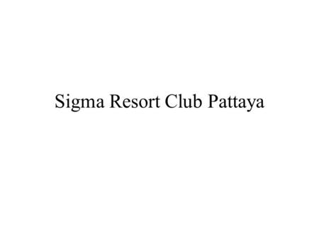 Sigma Resort Club Pattaya. Details Hotel: Sigma Resort Club Pattaya Location: 64 Moo 1, Na Jomtien Sattahip Chonburi 20250 Land: 10.5 Rais Sigma Resort.