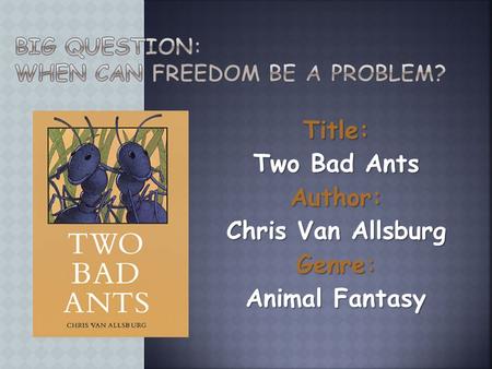 Title: Two Bad Ants Author: Chris Van Allsburg Genre: Animal Fantasy.
