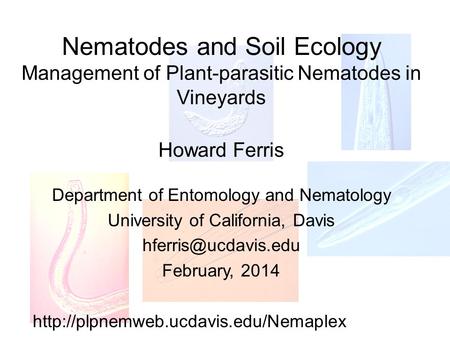 Nematodes and Soil Ecology Management of Plant-parasitic Nematodes in Vineyards Howard Ferris Department of Entomology and Nematology University of California,