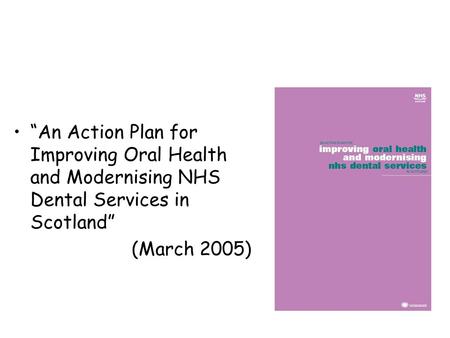 “An Action Plan for Improving Oral Health and Modernising NHS Dental Services in Scotland” (March 2005)