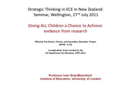 Strategic Thinking in ECE in New Zealand: Seminar, Wellington, 27 rd July 2011 Giving ALL Children a Chance to Achieve: evidence from research Effective.