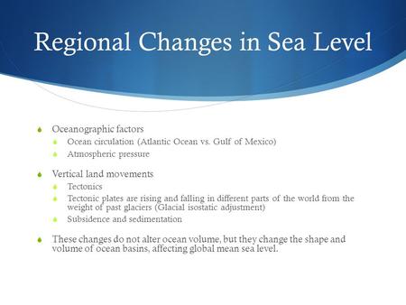 Regional Changes in Sea Level  Oceanographic factors  Ocean circulation (Atlantic Ocean vs. Gulf of Mexico)  Atmospheric pressure  Vertical land movements.