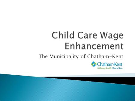 The Municipality of Chatham-Kent.  The 2014 Provincial Budget included an investment of $269 million over three years to support a wage enhancement for.