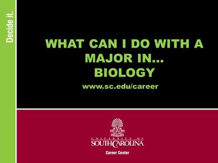 WHAT CAN I DO WITH A MAJOR IN... BIOLOGY www.sc.edu/career.