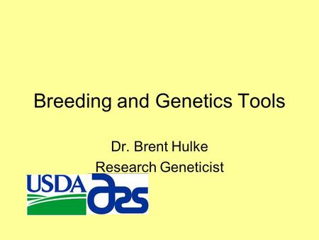 Breeding and Genetics Tools Dr. Brent Hulke Research Geneticist.