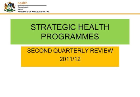 STRATEGIC HEALTH PROGRAMMES SECOND QUARTERLY REVIEW 2011/12.