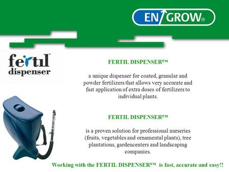 FERTIL DISPENSER™ a unique dispenser for coated, granular and powder fertilizers that allows very accurate and fast application of extra doses of fertilizers.