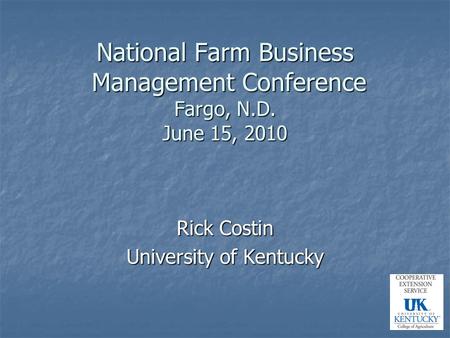 National Farm Business Management Conference Fargo, N.D. June 15, 2010 Rick Costin University of Kentucky.