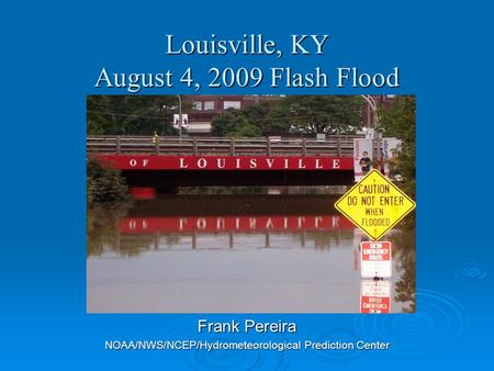 Louisville, KY August 4, 2009 Flash Flood Frank Pereira NOAA/NWS/NCEP/Hydrometeorological Prediction Center.