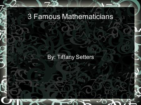 3 Famous Mathematicians By: Tiffany Setters. Al-Kindi He was born in 803 and died in 873 He lived in Iraq.