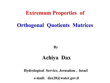 Extremum Properties of Orthogonal Quotients Matrices By Achiya Dax Hydrological Service, Jerusalem, Israel