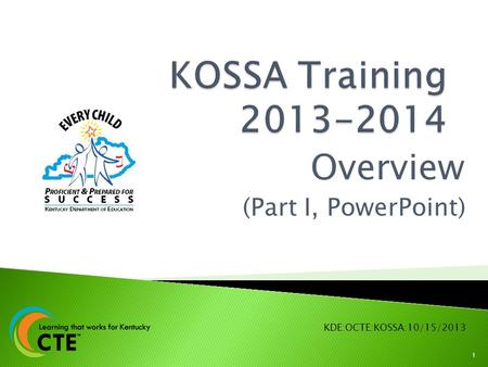 Overview (Part I, PowerPoint) KDE:OCTE:KOSSA:10/15/2013 1.