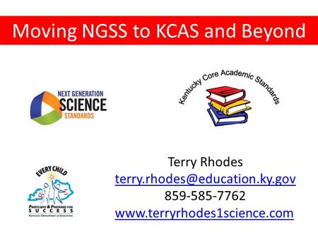 Moving NGSS to KCAS and Beyond Terry Rhodes 859-585-7762